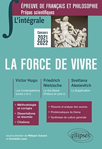 La force de vivre. Epreuve de français et philosophie, Prépas scientifiques Victor Hugo : Les Contemplations (Livres IV et V) - Friedrich Nietzsche : Le Gai Savoir (Préface et Livre IV) - Svetlana Alexievitch : La Supplication