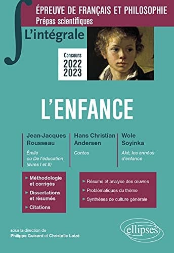 L'enfance. Epreuve de français et philosophie, Prépas scientifiques Jean-Jacques Rousseau, Emile ou De l'éducation ( livres I et II) ; Hans Christian Andersen, Contes ; Wole Soyinka, Aké, les années d'enfance