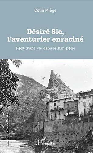 Désiré Sic, l'aventurier enraciné récit d'une vie dans le XXe siècle