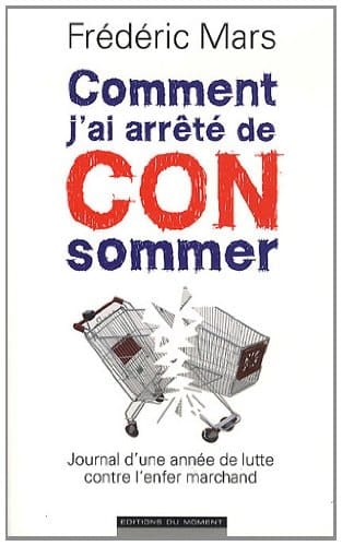 Comment j'ai arrêté de CONsommer journal d'une année de lutte contre l'enfer marchand
