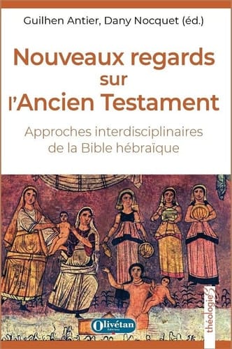 Nouveaux regards sur l'Ancien Testament approches interdisciplinaires de la Bible hébraïque