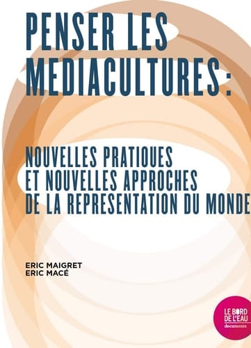 Penser les médiacultures Nouvelles pratiques et nouvelles approches de la représentation du monde