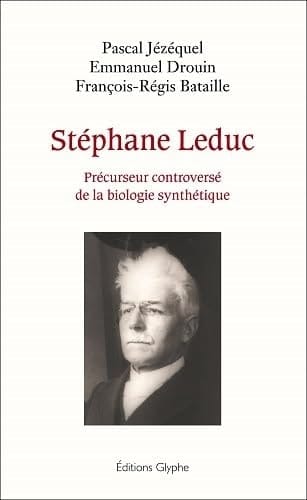 Stéphane Leduc précurseur controversé de la biologie synthétique