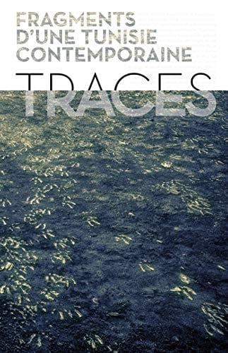 TRACES... FRAGMENTS D'UNE TUNISIE CONTEMPORAINE (BEC EN L'AIR)