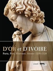 D'or et d'ivoire Paris, Pise, Florence, Sienne, 1250-1320