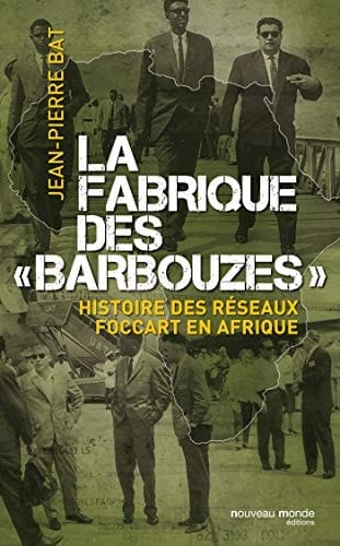 La fabrique des barbouzes histoire des réseaux Foccart en Afrique