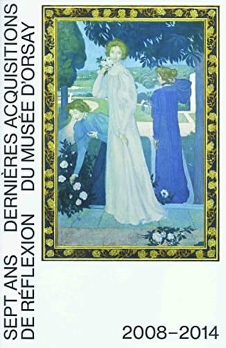 Sept ans de réflexion dernières acquisitions du Musée d'Orsay, 2008-2014