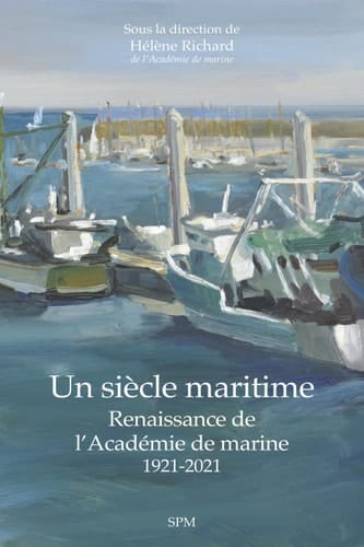 Un siècle maritime Renaissance de l'Académie de marine 1921-2021 - 1921-2021
