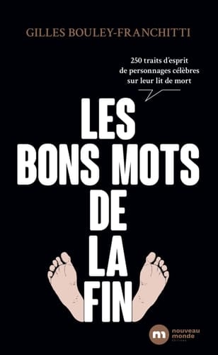Les bons mots de la fin 300 traits d'esprit de personnages célèbres sur leur lit de mort