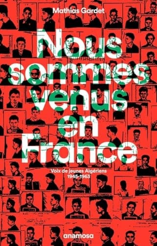 Nous sommes venus en France voix de jeunes Algériens, 1945-1963