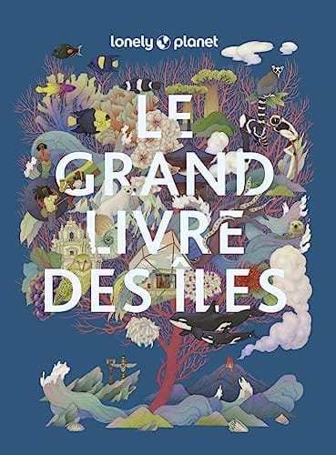 Le grand livre des îles Les îles les plus extraordinaires du monde