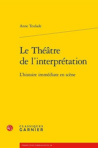 Le théâtre de l'interprétation l'histoire immédiate en scène