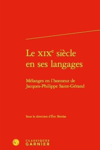 Le XIXe Siecle En Ses Langages Melanges En l'Honneur de Jacques-Philippe Saint-Gerand