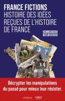 FRANCE FICTIONS. Histoire des idées reçues de l'histoire de France