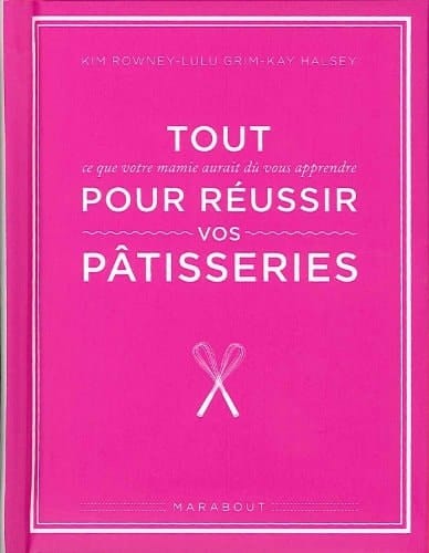 Tout pour réussir vos pâtisseries ce que votre mamie aurait dû vous apprendre