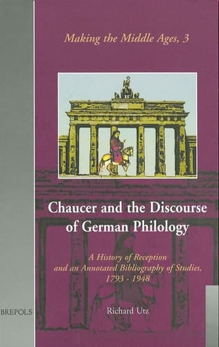 Chaucer and the Discourse of German Philology: 'A History of Reception and an Annotated Bibliography of Studies, 1793-1948' (Making the Middle Ages)