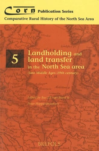Landholding and Land Transfer in the North Sea Area (Late Middle Ages - 19th Century) (Corn Publication Series)