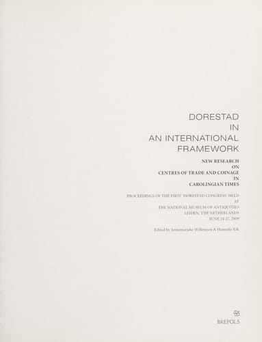Dorestad in an International Framework New Research on Centres of Trade and Coinage in Carolingian Times : Proceedings of the First Dorestad Congress Held at the National Museum of Antiquities, Leiden, the Netherlands June 24-27, 2009