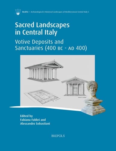 Sacred Landscapes in Central Italy Votive Deposits and Sanctuaries (400 BC - AD 400)