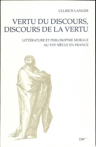 Vertu du discours, discours de la vertu : Littérature et philosophie au XVIe siècle en France