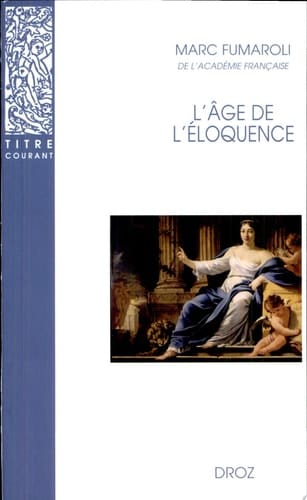 L'Age de l'éloquence : Rhétorique et «res literaria» de la Renaissance au seuil de l'époque classique