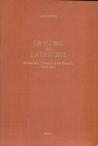 La plume et la tribune Michel de L'Hospital et ses discours (1559-1562) ; suivi de l'edition du De initiatione Sermo (1559) et des Discours de Michel de L'Hospital (1560-1562)