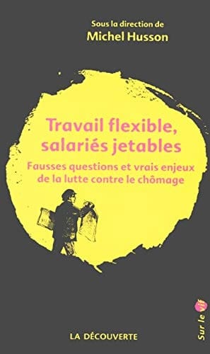 Travail flexible, salariés jetables fausses questions et vrais enjeux de la lutte contre le chômage