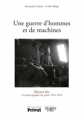 Une guerre d'hommes et de machines Désiré Sic, un photographe du génie, 1914-1918