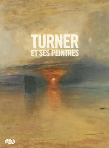 Turner et ses peintres expositions Tate Britain, Londres, 23 septembre 2009-31 janvier 2010, galeries nationales, grand palais, Paris, 22 février-24 mai 2010, museo nacional del Prado, Madrid, 21 juin-19 septembre 2010