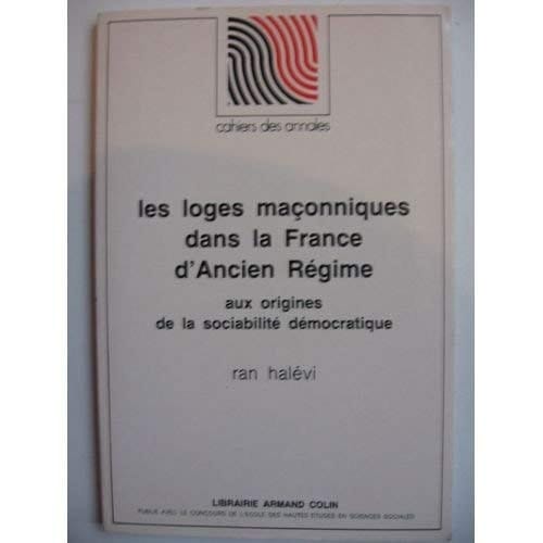 Les Loges maçonniques dans la France d'ancien Régime. Aux origines de la sociabilité démocratique