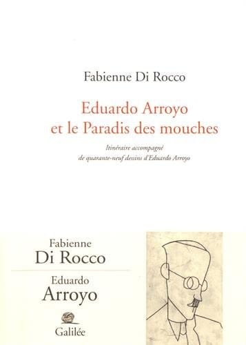 Eduardo Arroyo et le Paradis des mouches itinéraire accompagné de quarante-neuf dessins d'Eduardo Arroyo