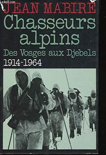 Chasseurs alpins des Vosges aux Djebels 1914-1964
