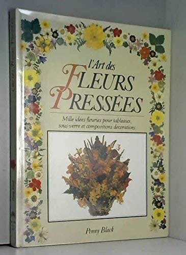L'Art des fleurs pressées mille idées fleuries pour tableaux, sous-verre et compositions décoratives