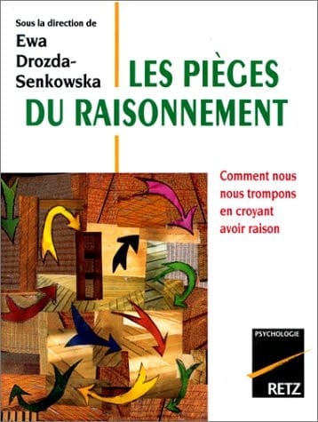 Les pièges du raisonnement comment nous nous trompons en croyant avoir raison