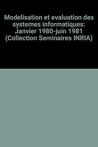 Modélisation Et Évaluation Des Systèmes Informatiques Textes Des Exposés Du Séminaire [sur la Modélisation Des Systèmes Informatiques], Janvier 1980-juin 1981