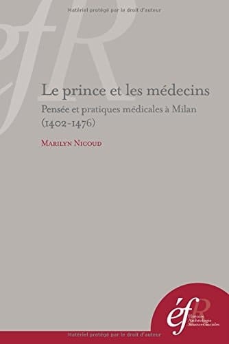 Le prince et les médecins pensée et pratiques médicales à Milan (1402-1476)