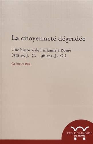 La citoyenneté dégradée une histoire de l'infamie à Rome (312 av. J.-C.-96 apr. J.-C.)