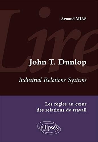 John T. Dunlop, Industrial Relations Systems Les règles au cœur des relations de travail