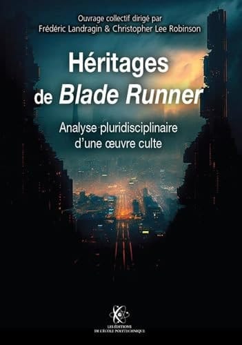 Héritages de Blade Runner Analyse pluridisciplinaire d'une oeuvre culte