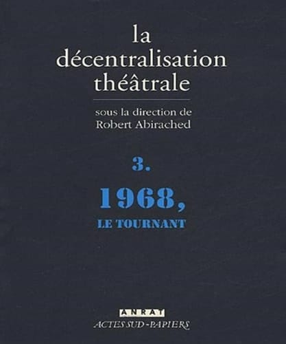 La Décentralisation théâtrale vol. 3: 1968, le tournant