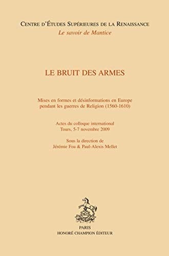 Le bruit des armes mises en forme et désinformations en Europe pendant les guerres de Religion (1560-1610) : actes du colloque international, Tours, 5-7 novembre 2009