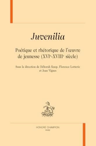 Juvenilia poétique et rhétorique de l'œuvre de jeunesse (XVIe-XVIIIe siècle)