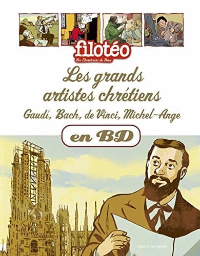 Les grands artistes chrétiens Gaudi, Bach, de Vinci, Michel-Ange