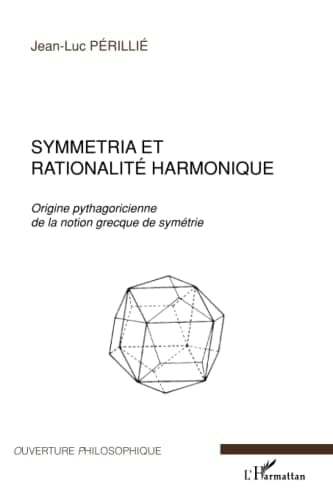 Symmetria et rationalité harmonique: Origine pythagoricienne de la notion grecque de symétrie (French Edition)