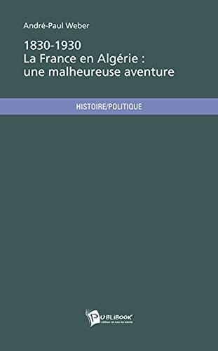 1830-1930, la France en Algérie une malheureuse aventure