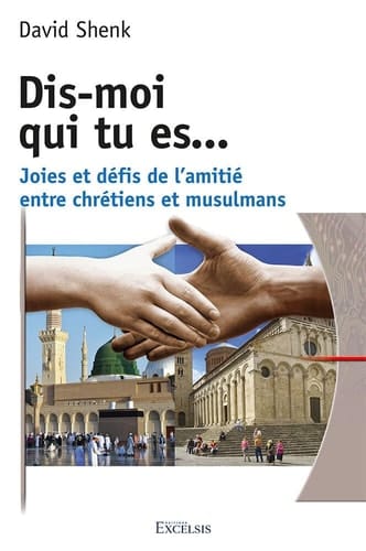 Dis-moi qui tu es joies et défis de l'amitié entre chrétiens et musulmans
