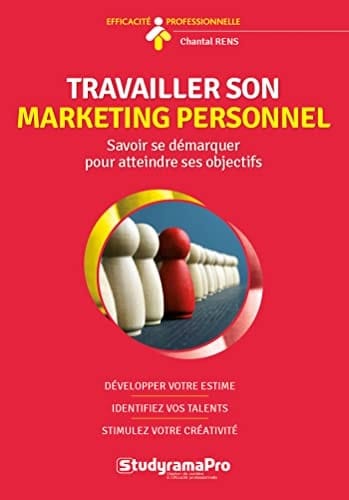 Travailler son marketing personnel : savoir se démarquer pour atteindre ses objectifs : développez votre estime, identifiez vos talents, stimulez votre créativité