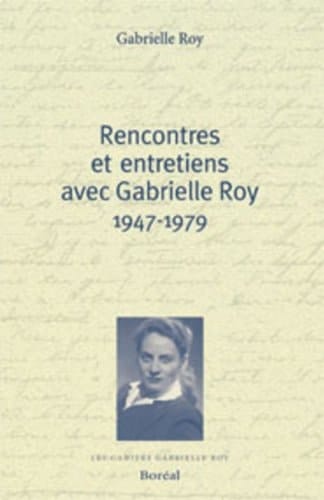 Rencontres et entretiens avec Gabrielle Roy 1947-1
