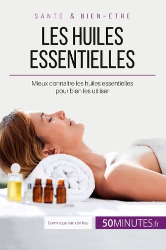 Les huiles essentielles Mieux connaître les huiles essentielles pour bien les utiliser