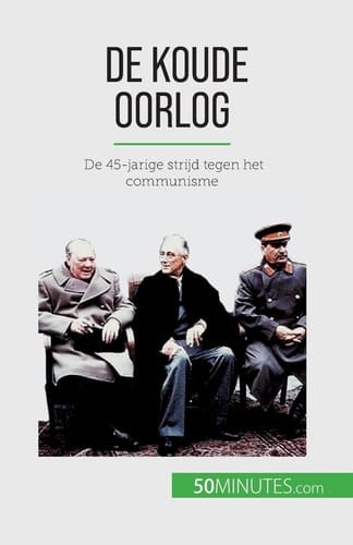De Koude Oorlog De 45-jarige strijd tegen het communisme